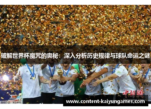 破解世界杯魔咒的奥秘：深入分析历史规律与球队命运之谜