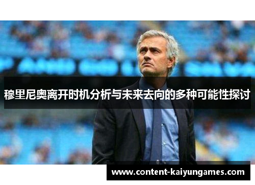 穆里尼奥离开时机分析与未来去向的多种可能性探讨