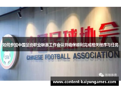 如何参加中国足协职业联赛工作会议并确保顺利完成相关程序与任务